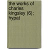 The Works Of Charles Kingsley (6); Hypat by Charles Kingsley