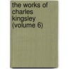 The Works Of Charles Kingsley (Volume 6) by Jr. Kingsley Charles
