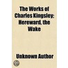 The Works Of Charles Kingsley; Hereward by Unknown Author