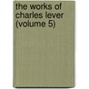 The Works Of Charles Lever (Volume 5) door Charles James Lever