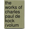 The Works Of Charles Paul De Kock (Volum door Unknown Author