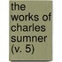 The Works Of Charles Sumner (V. 5)