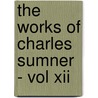 The Works Of Charles Sumner - Vol Xii door Charles Sumner