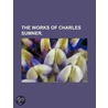 The Works Of Charles Sumner. by Charles Sumner