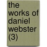The Works Of Daniel Webster (3) by Daniel Webster