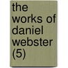 The Works Of Daniel Webster (5) by Daniel Webster