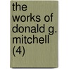 The Works Of Donald G. Mitchell (4) door Donald Grant Mitchell