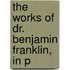 The Works Of Dr. Benjamin Franklin, In P