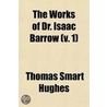 The Works Of Dr. Isaac Barrow (V. 1) door Thomas Smart Hughes