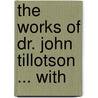 The Works Of Dr. John Tillotson ... With door John Tillotson