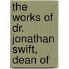 The Works Of Dr. Jonathan Swift, Dean Of by John Hawkesworth
