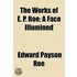 The Works Of E. P. Roe; A Face Illumined