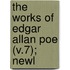 The Works Of Edgar Allan Poe (V.7); Newl