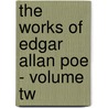 The Works Of Edgar Allan Poe - Volume Tw door Edgar Allan Poe