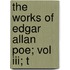 The Works Of Edgar Allan Poe; Vol Iii; T
