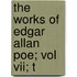 The Works Of Edgar Allan Poe; Vol Vii; T