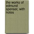 The Works Of Edmund Spenser, With Notes