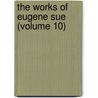 The Works Of Eugene Sue (Volume 10) door Eug�Ne Sue