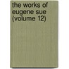 The Works Of Eugene Sue (Volume 12) door Eug�Ne Sue