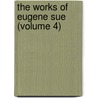 The Works Of Eugene Sue (Volume 4) door Eug�Ne Sue