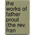 The Works Of Father Prout (The Rev. Fran
