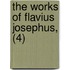 The Works Of Flavius Josephus, (4)