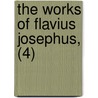 The Works Of Flavius Josephus, (4) door Flauius Josephus