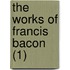 The Works Of Francis Bacon (1)