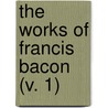 The Works Of Francis Bacon (V. 1) door Sir Francis Bacon