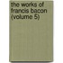 The Works Of Francis Bacon (Volume 5)