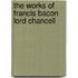 The Works Of Francis Bacon Lord Chancell