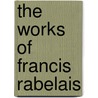 The Works Of Francis Rabelais door François Rabelais