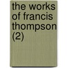The Works Of Francis Thompson (2) by Francis Thompson
