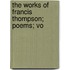 The Works Of Francis Thompson; Poems; Vo