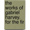 The Works Of Gabriel Harvey. For The Fir door Gabriel Harvey