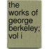 The Works Of George Berkeley; Vol I