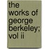 The Works Of George Berkeley; Vol Ii