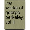 The Works Of George Berkeley; Vol Ii door George Berkeley