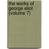 The Works Of George Eliot (Volume 7) by George Eliott