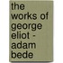 The Works Of George Eliot - Adam Bede