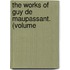 The Works Of Guy De Maupassant. (Volume
