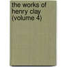 The Works Of Henry Clay (Volume 4) by Henry Clay