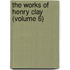 The Works Of Henry Clay (Volume 6)