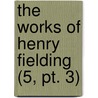 The Works Of Henry Fielding (5, Pt. 3) door Henry Fielding