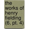 The Works Of Henry Fielding (6, Pt. 4) door Henry Fielding