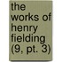 The Works Of Henry Fielding (9, Pt. 3)