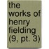 The Works Of Henry Fielding (9, Pt. 3)