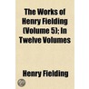 The Works Of Henry Fielding (Volume 5); door Henry Fielding