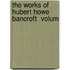The Works Of Hubert Howe Bancroft  Volum
