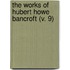 The Works Of Hubert Howe Bancroft (V. 9)